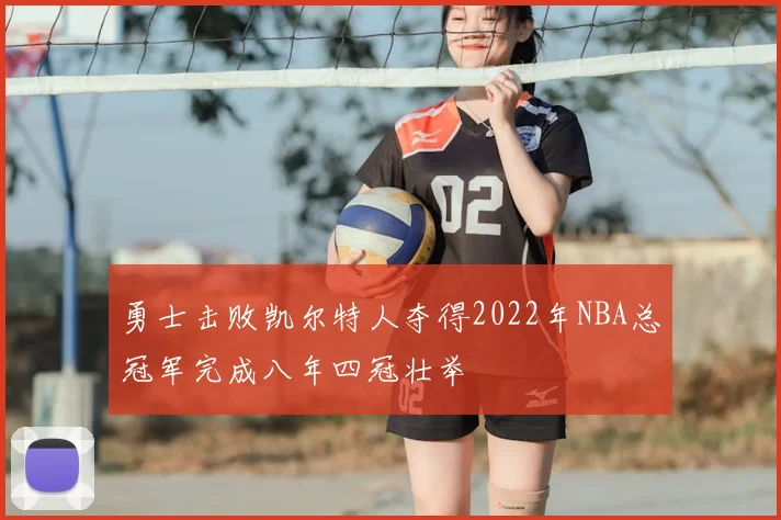 勇士击败凯尔特人夺得2022年NBA总冠军完成八年四冠壮举