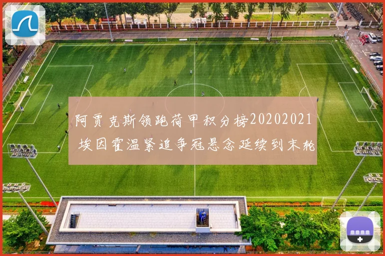 阿贾克斯领跑荷甲积分榜20202021 埃因霍温紧追争冠悬念延续到末轮