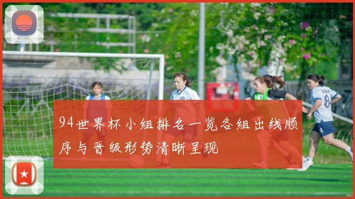 94世界杯小组排名一览各组出线顺序与晋级形势清晰呈现