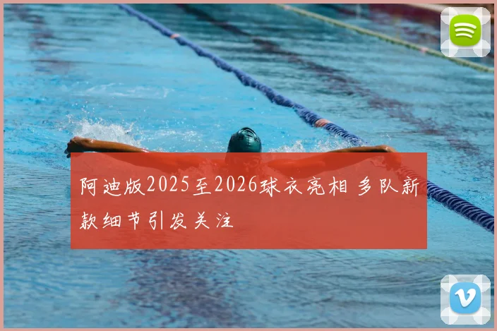 阿迪版2025至2026球衣亮相 多队新款细节引发关注