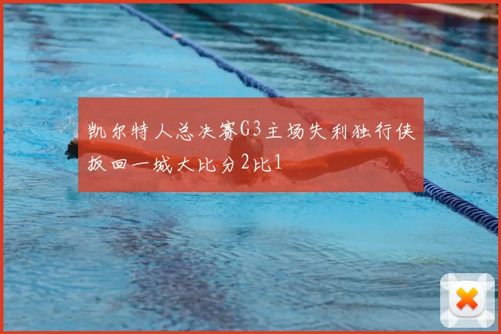 凯尔特人总决赛G3主场失利独行侠扳回一城大比分2比1