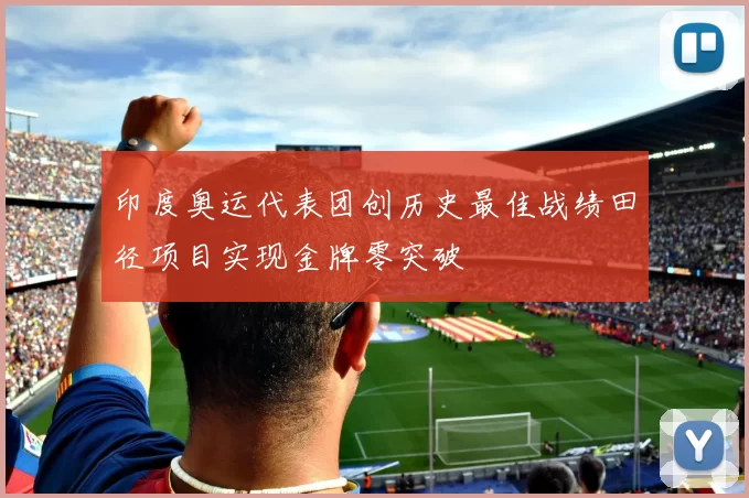 印度奥运代表团创历史最佳战绩田径项目实现金牌零突破