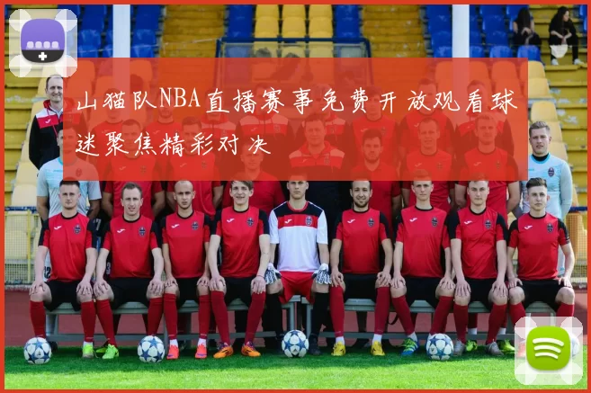 山猫队NBA直播赛事免费开放观看球迷聚焦精彩对决