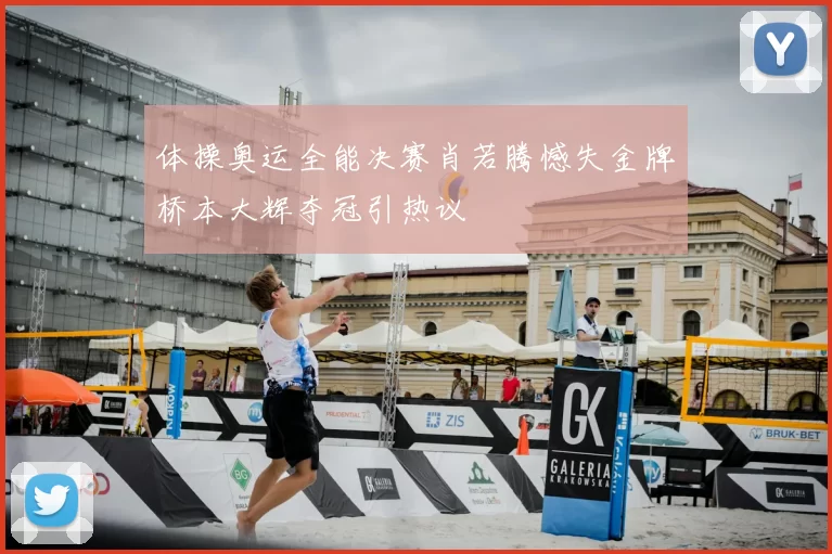 体操奥运全能决赛肖若腾憾失金牌桥本大辉夺冠引热议