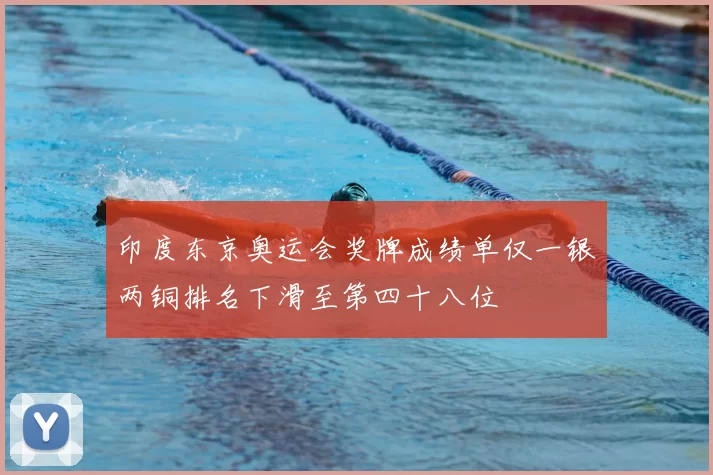 印度东京奥运会奖牌成绩单仅一银两铜排名下滑至第四十八位