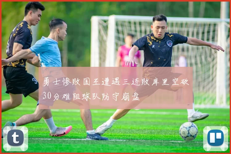 勇士惨败国王遭遇三连败库里空砍30分难阻球队防守崩盘